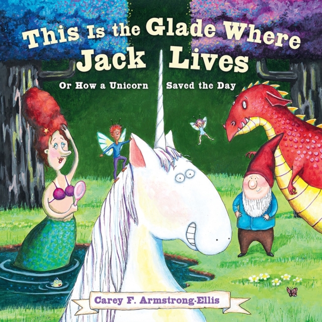 This Is the Glade Where Jack Lives : Or How a Unicorn Saved the Day, Hardback Book