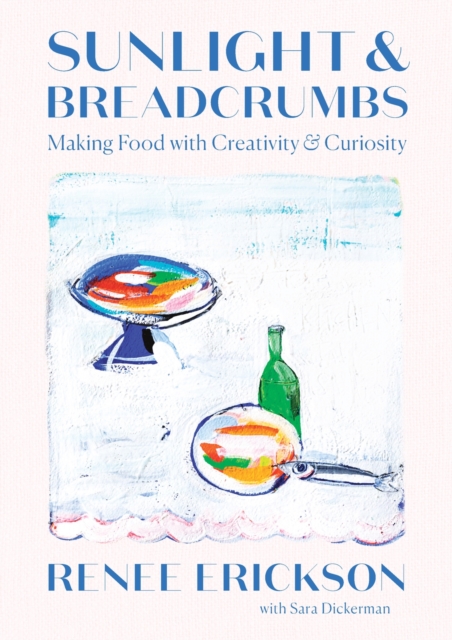 Sunlight & Breadcrumbs : Making Food with Creativity & Curiosity, Hardback Book