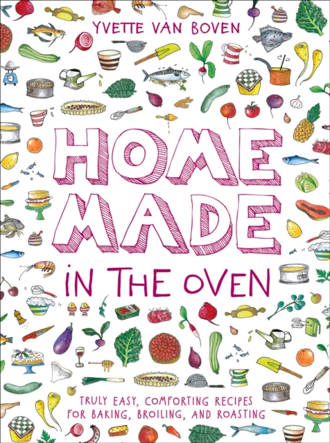 Home Made in the Oven : Truly Easy, Comforting Recipes for Baking, Broiling, and Roasting, Hardback Book