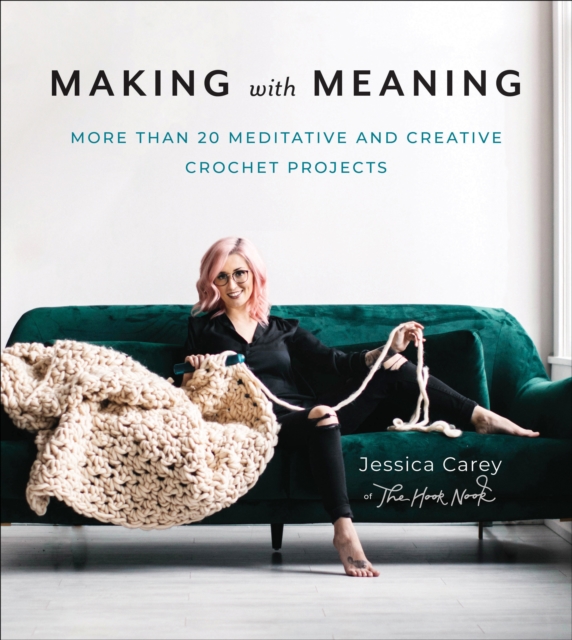 Making with Meaning : More Than 20 Meditative and Creative Crochet Projects, Paperback / softback Book