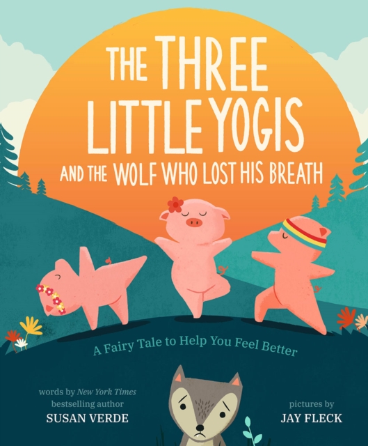 The Three Little Yogis and the Wolf Who Lost His Breath : A Fairy Tale to Help You Feel Better, Hardback Book