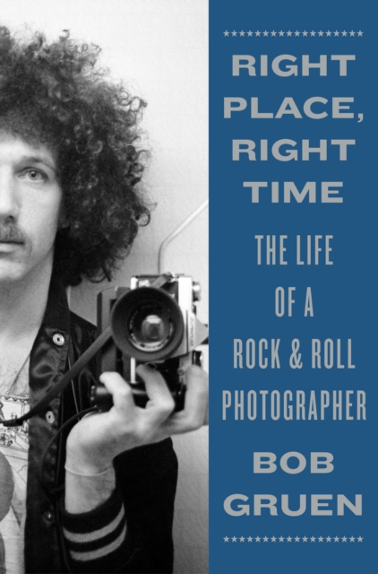 Right Place, Right Time : The Life of a Rock & Roll Photographer, Hardback Book