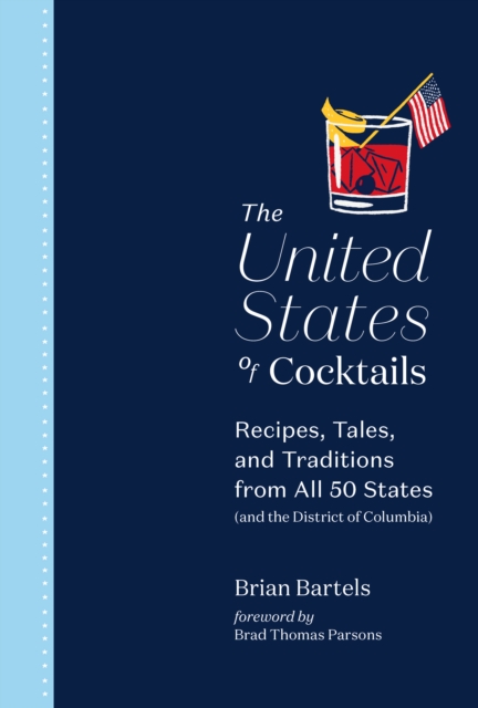 The United States of Cocktails : Recipes, Tales, and Traditions from All 50 States (and the District of Columbia), Hardback Book