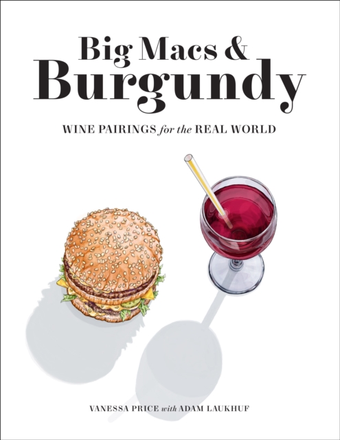 Big Macs & Burgundy : Wine Pairings for the Real World, Paperback / softback Book