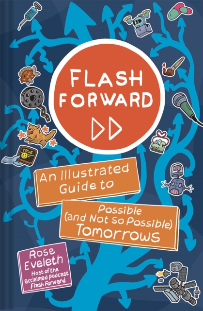 Flash Forward : An Illustrated Guide to Possible (And Not So Possible) Tomorrows, Hardback Book