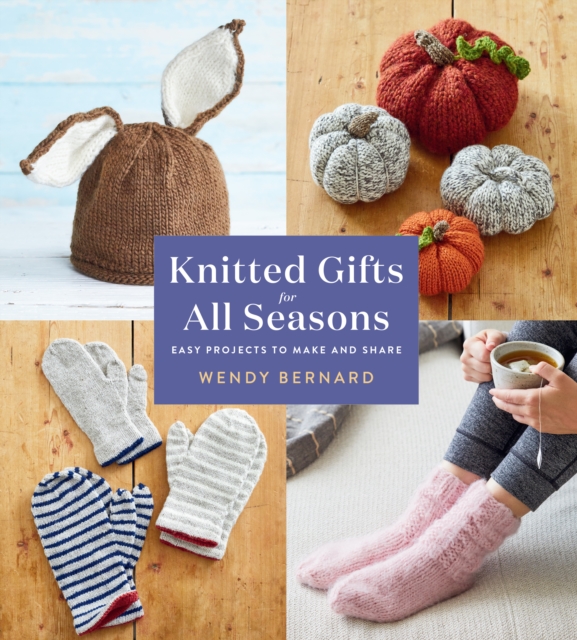 Knitted Gifts for All Seasons : Easy Projects to Make and Share, Paperback / softback Book