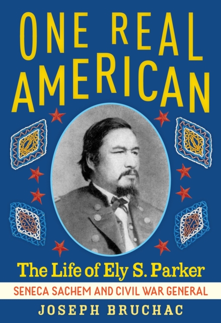 One Real American : The Life of Ely S. Parker, Seneca Sachem and Civil War General, Hardback Book