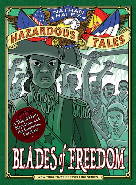 Blades of Freedom (Nathan Hale’s Hazardous Tales #10) : A Tale of Haiti, Napoleon, and the Louisiana Purchase, Hardback Book