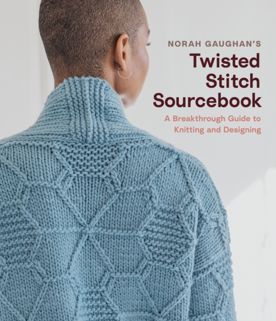 Norah Gaughan’s Twisted Stitch Sourcebook : A Breakthrough Guide to Knitting and Designing, Hardback Book