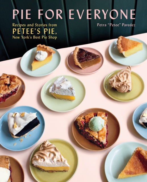 Pie for Everyone : Recipes and Stories from Petee's Pie, New York's Best Pie Shop, Hardback Book