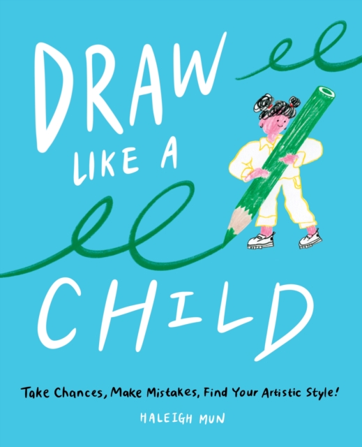 Draw Like a Child : Take Chances, Make Mistakes, Find Your Artistic Style!, Paperback / softback Book