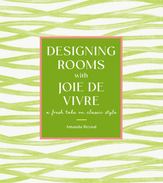 Designing Rooms with Joie de Vivre : A Fresh Take on Classic Style, Hardback Book