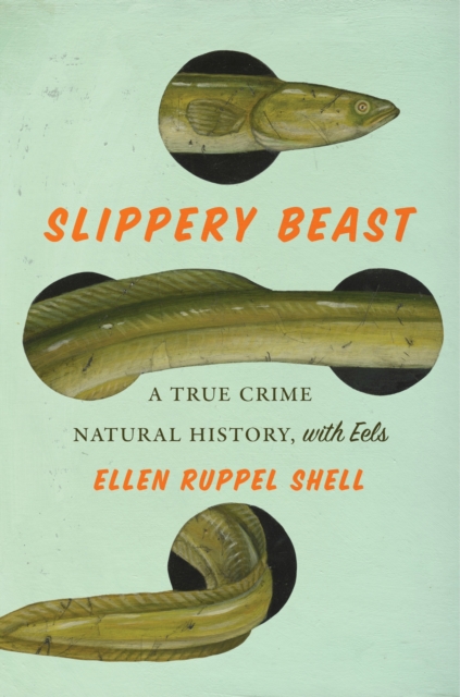 Slippery Beast : A True Crime Natural History, with Eels, Hardback Book