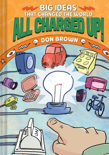 All Charged Up! : Big Ideas That Changed the World #5, Hardback Book