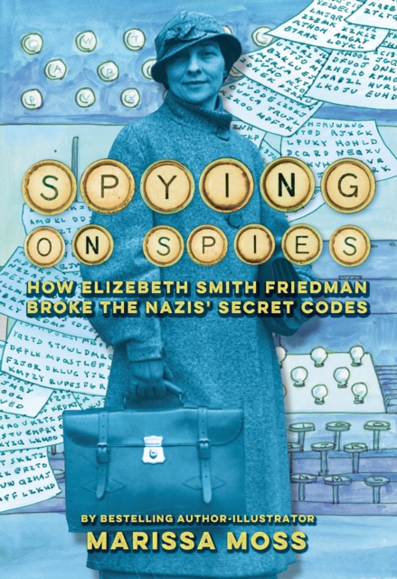 Spying on Spies : How Elizebeth Smith Friedman Broke the Nazis' Secret Codes, Hardback Book