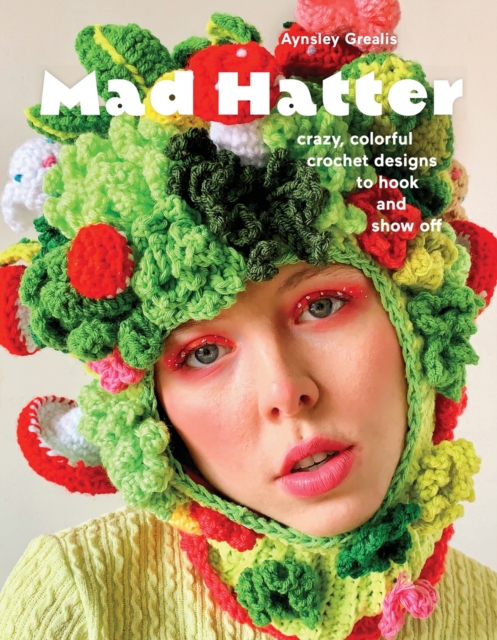Mad Hatter : Crazy, Colorful Crochet Designs to Hook and Show Off, Paperback / softback Book