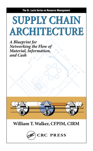 Supply Chain Architecture : A Blueprint for Networking the Flow of Material, Information, and Cash, PDF eBook