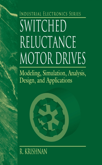 Switched Reluctance Motor Drives : Modeling, Simulation, Analysis, Design, and Applications, PDF eBook