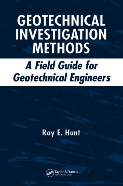 Geotechnical Investigation Methods : A Field Guide for Geotechnical Engineers, Hardback Book