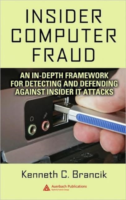 Insider Computer Fraud : An In-depth Framework for Detecting and Defending against Insider IT Attacks, Hardback Book