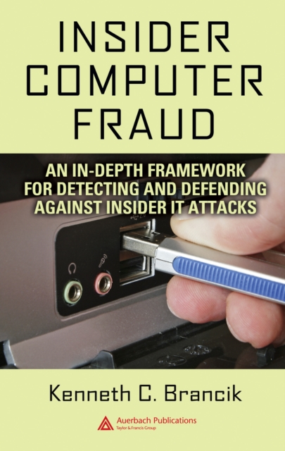 Insider Computer Fraud : An In-depth Framework for Detecting and Defending against Insider IT Attacks, PDF eBook