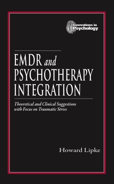 EMDR and Psychotherapy Integration : Theoretical and Clinical Suggestions with Focus on Traumatic Stress, PDF eBook