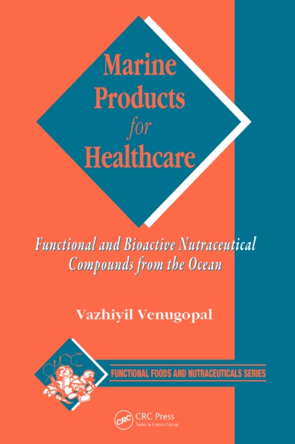 Marine Products for Healthcare : Functional and Bioactive Nutraceutical Compounds from the Ocean, PDF eBook