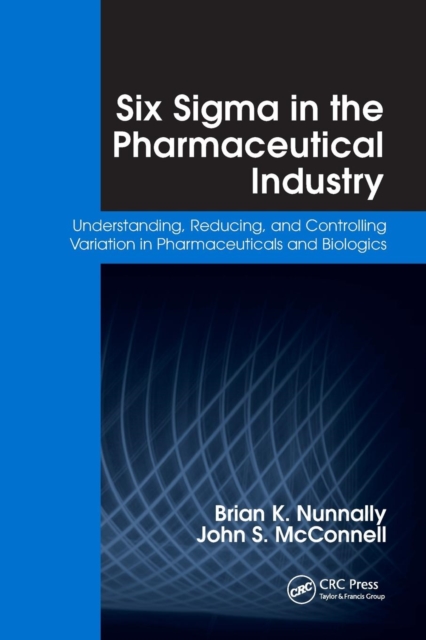 Six Sigma in the Pharmaceutical Industry : Understanding, Reducing, and Controlling Variation in Pharmaceuticals and Biologics, Paperback / softback Book