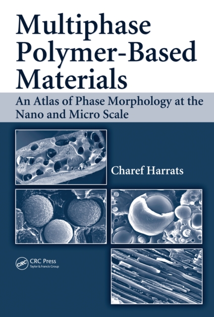 Multiphase Polymer- Based Materials : An Atlas of Phase Morphology at the Nano and Micro Scale, PDF eBook