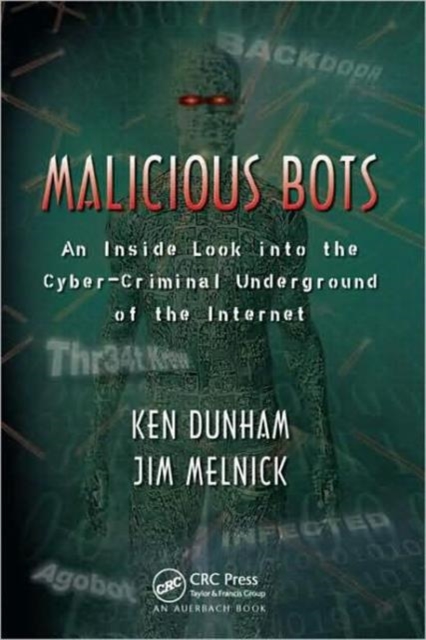 Malicious Bots : An Inside Look into the Cyber-Criminal Underground of the Internet, Hardback Book