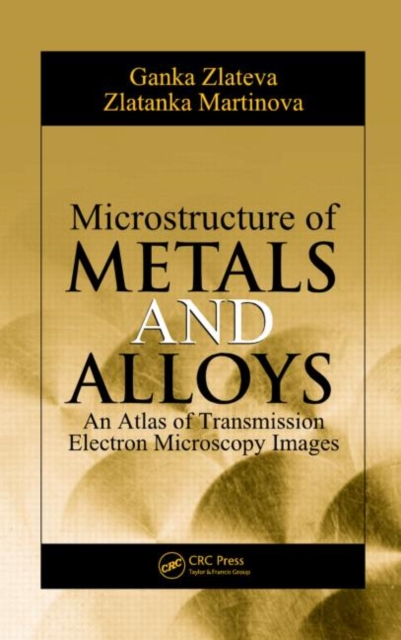 Microstructure of Metals and Alloys : An Atlas of Transmission Electron Microscopy Images, Hardback Book