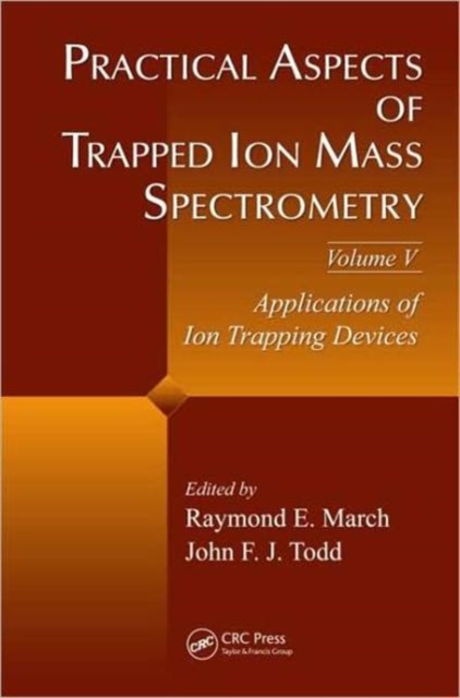 Practical Aspects of Trapped Ion Mass Spectrometry, Volume V : Applications of Ion Trapping Devices, Hardback Book