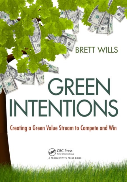 Green Intentions : Creating a Green Value Stream to Compete and Win, Paperback / softback Book