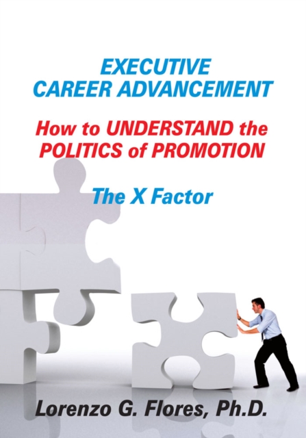 Executive Career Advancement : How to Understand the Politics of Promotion the X Factor, EPUB eBook