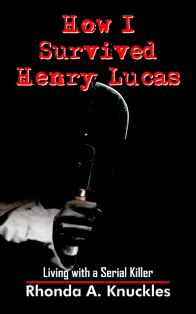 How I Survived Henry Lucas : Living with a Serial Killer, Paperback / softback Book