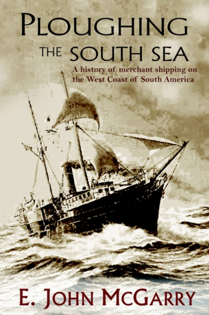 Ploughing the South Sea : A History of Merchant Shipping on the West Coast of South America, Paperback / softback Book