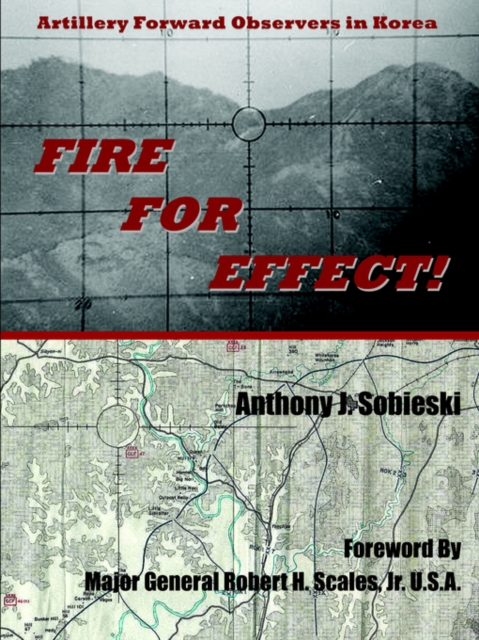 Fire For Effect! : Artillery Forward Observers in Korea, Paperback / softback Book