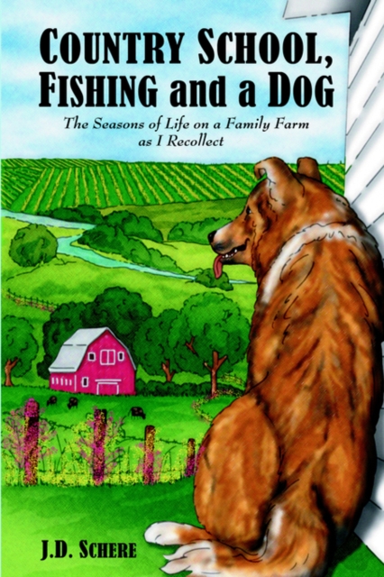 Country School, Fishing and a Dog; : The Seasons of Life on A Family Farm As I Recollect, Hardback Book