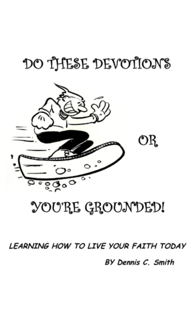 Do These Devotions or You're Grounded : Learning How To Live Your Faith Today, Paperback / softback Book