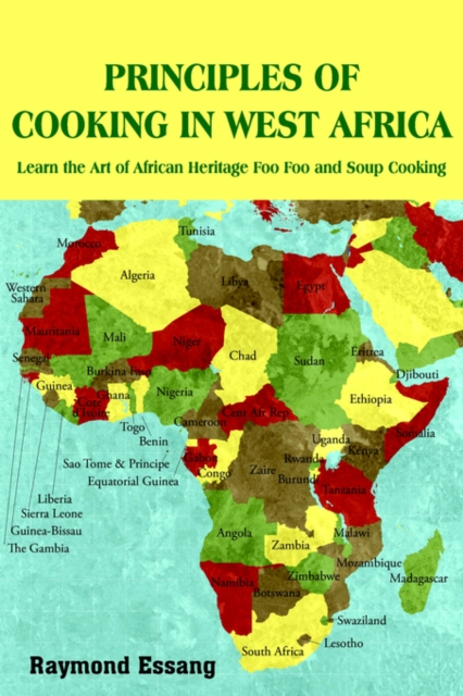 Principles of Cooking in West Africa : Learn the Art of African Heritage Foo Foo and Soup Cooking, Paperback / softback Book