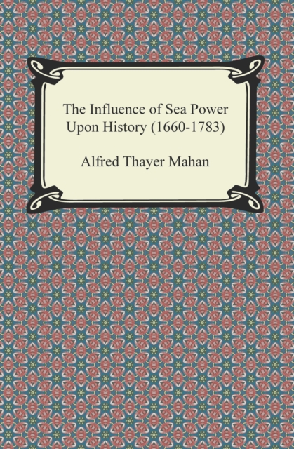 The Influence of Sea Power Upon History (1660-1783), EPUB eBook