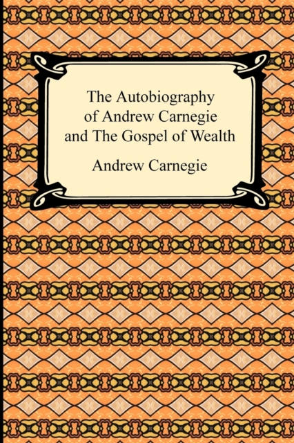 The Autobiography of Andrew Carnegie and The Gospel of Wealth, Paperback / softback Book