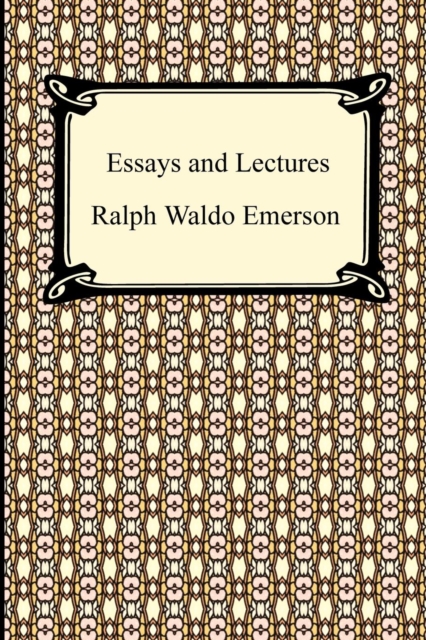 Essays and Lectures : (nature: Addresses and Lectures, Essays: First and Second Series, Representative Men, English Traits, and the Conduct of Life), Paperback / softback Book