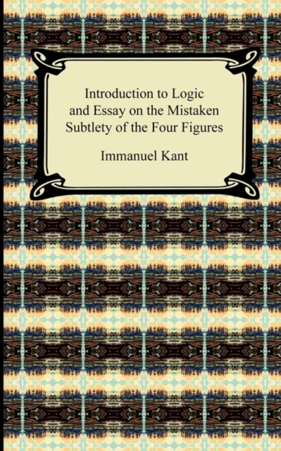 Kant's Introduction to Logic and Essay on the Mistaken Subtlety of the Four Figures, Paperback / softback Book
