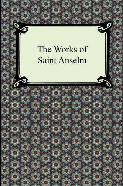 The Works of Saint Anselm (Prologium, Monologium, in Behalf of the Fool, and Cur Deus Homo), Paperback / softback Book