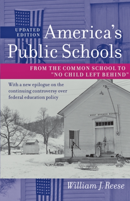 America's Public Schools : From the Common School to "No Child Left Behind", Paperback / softback Book
