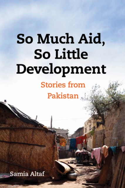 So Much Aid, So Little Development : Stories from Pakistan, Hardback Book