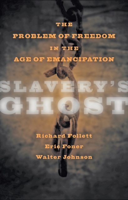 Slavery's Ghost : The Problem of Freedom in the Age of Emancipation, Hardback Book