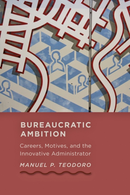 Bureaucratic Ambition : Careers, Motives, and the Innovative Administrator, Hardback Book