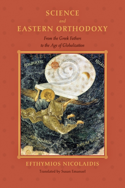 Science and Eastern Orthodoxy : From the Greek Fathers to the Age of Globalization, Hardback Book